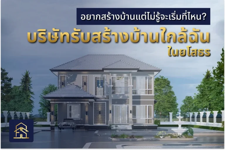 อยากสร้างบ้านแต่ไม่รู้จะเริ่มที่ไหน? บริษัทรับสร้างบ้านใกล้ฉัน ในยโสธร